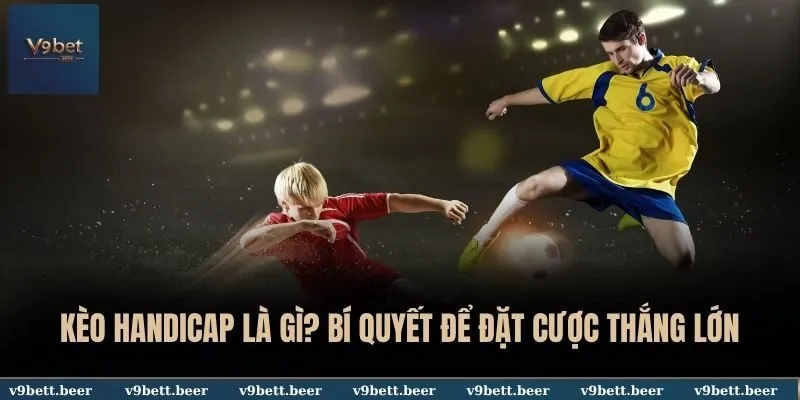 Kèo Handicap Là Gì? V9bet Chia Sẻ Bí Quyết Để Đặt Cược Thắng Lớn 8 Kèo Handicap là gì