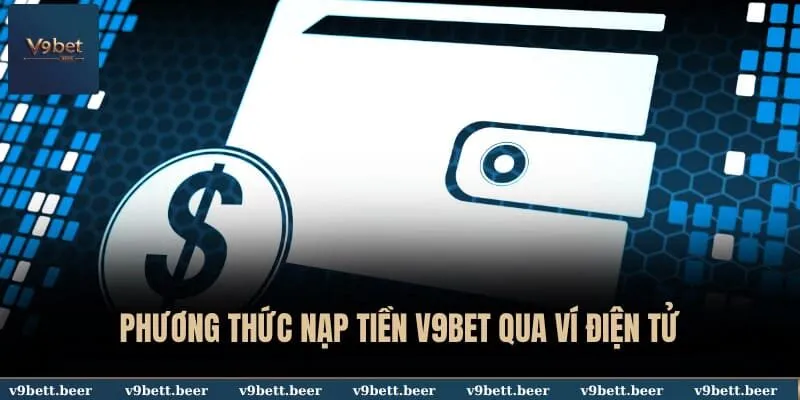 Nạp Tiền V9BET 3 Phương thức nạp tiền V9BET qua ví điện tử