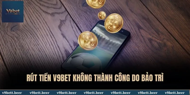 Rút tiền V9BET không thành công do bảo trì