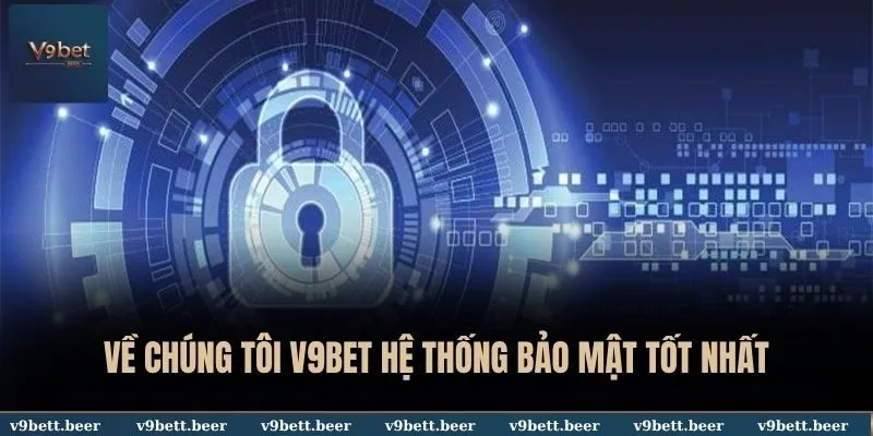 Về chúng tôi V9BET hệ thống bảo mật tốt nhất